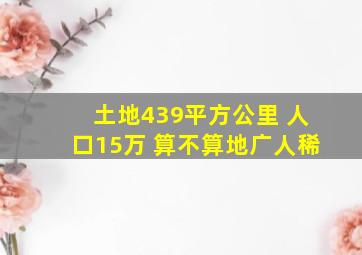 土地439平方公里 人口15万 算不算地广人稀